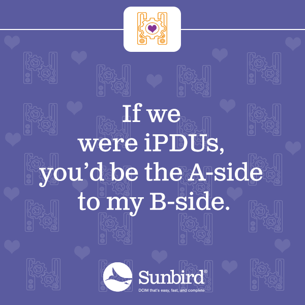 If we were iPDUs, you’d be the A-side to my B-side.