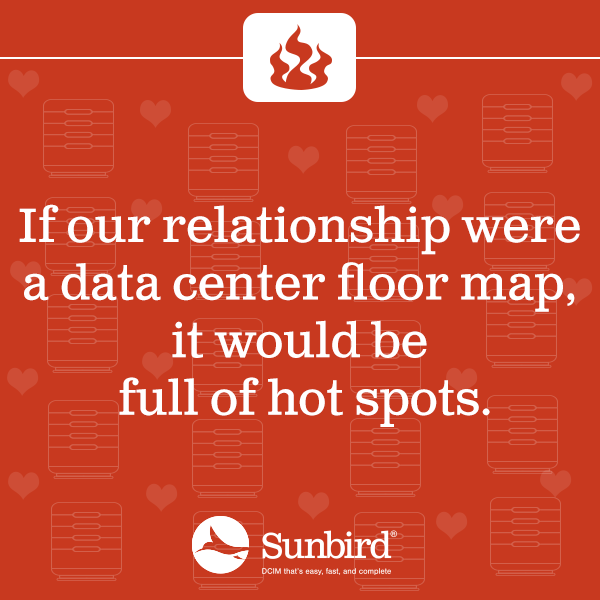 If our relationship were a data center floor map, it would be full of hot spots.